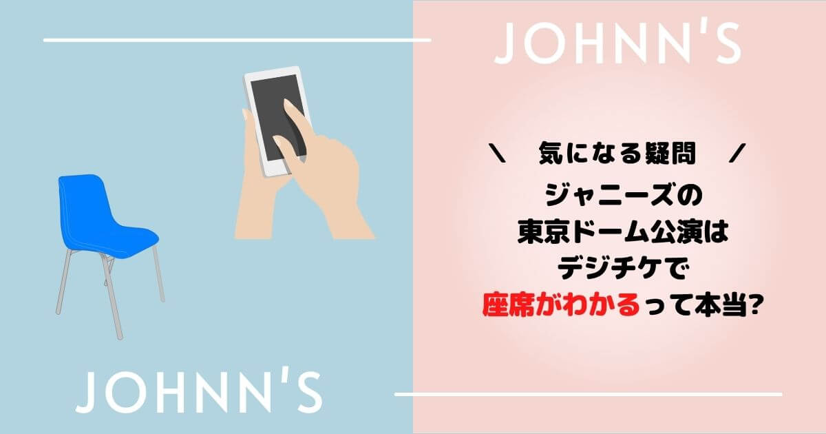 ジャニーズの東京ドーム公演はデジチケで座席がわかるって本当?