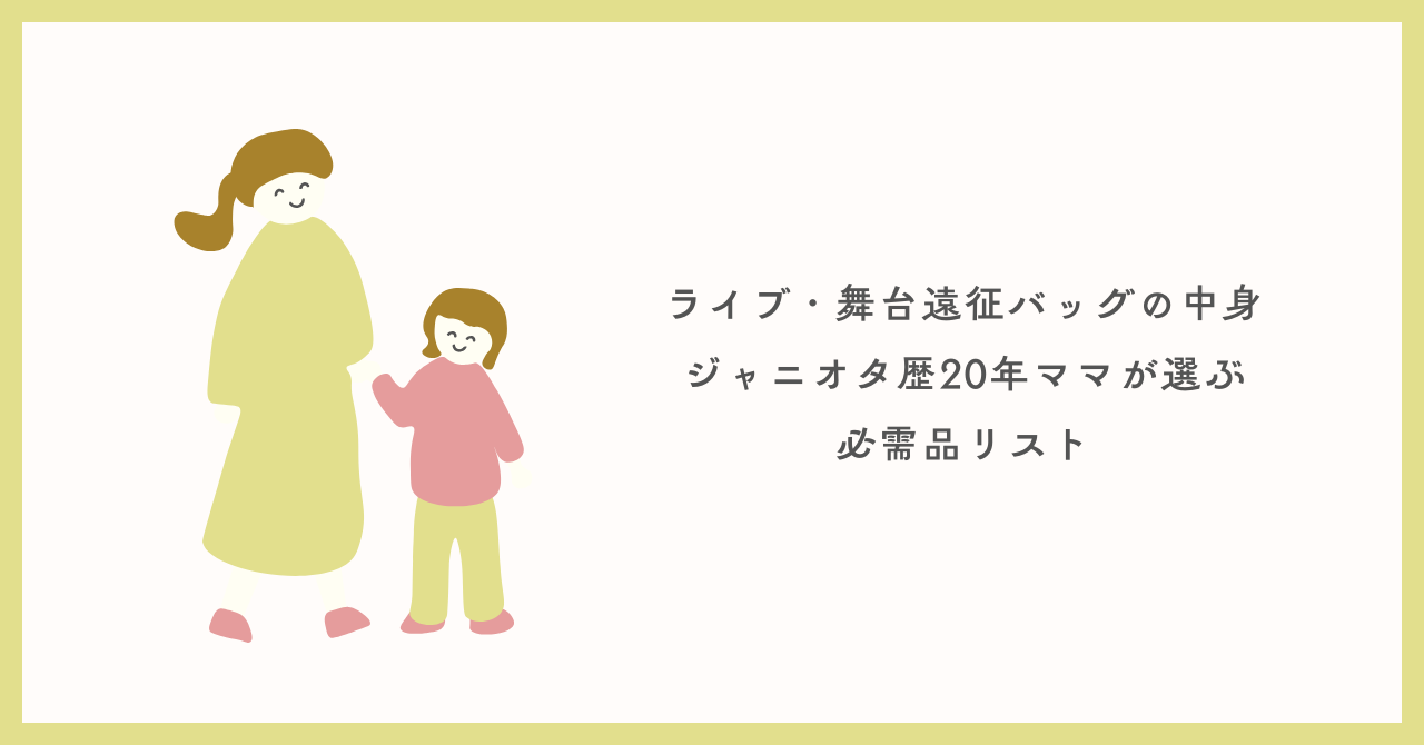 ライブ・舞台遠征バッグの中身｜ジャニオタ歴20年ママが選ぶ必需品リスト