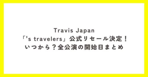 Travis Japan「's travelers」公式リセールの開始日を全公演まとめたアイキャッチ画像