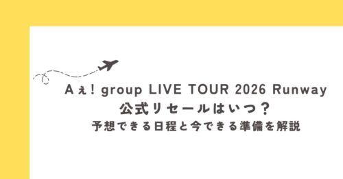 Aぇ! group LIVE TOUR 2026 Runwayの公式リセールはいつ？想定日程と今できる準備を解説