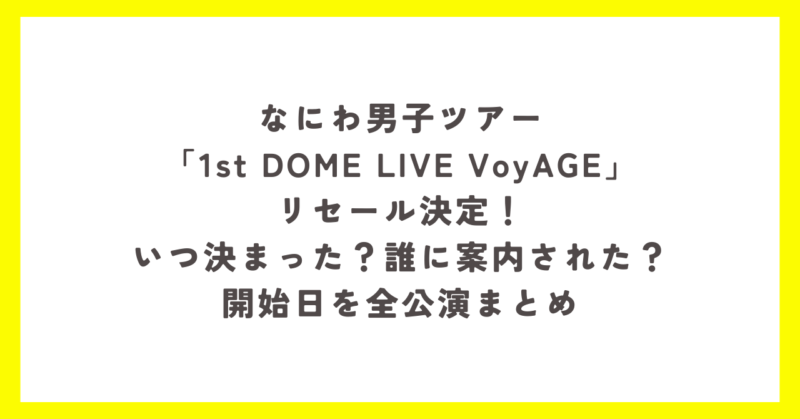 なにわ男子ツアー「1st DOME LIVE VoyAGE」リセール決定！いつ決まった？誰に案内された？開始日を全公演まとめ